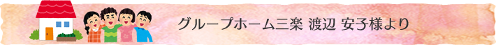 グループホーム三楽 渡辺安子様より